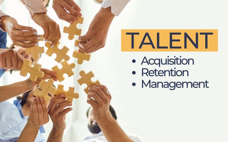 Talent – Acquisition, Retention, and Management