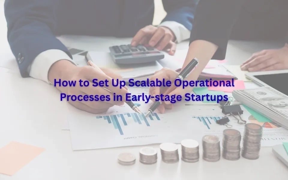 How to Set Up Scalable Operational Processes in Early-stage Startups