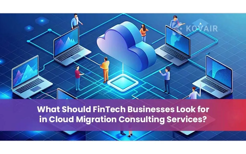Top Features FinTech Firms Should Seek in Cloud Migration Consulting