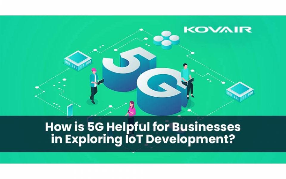 How does 5G Help Businesses in Exploring IoT Development?