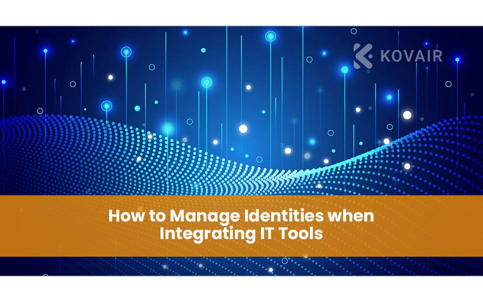 How to Manage Identities when Integrating IT Tools