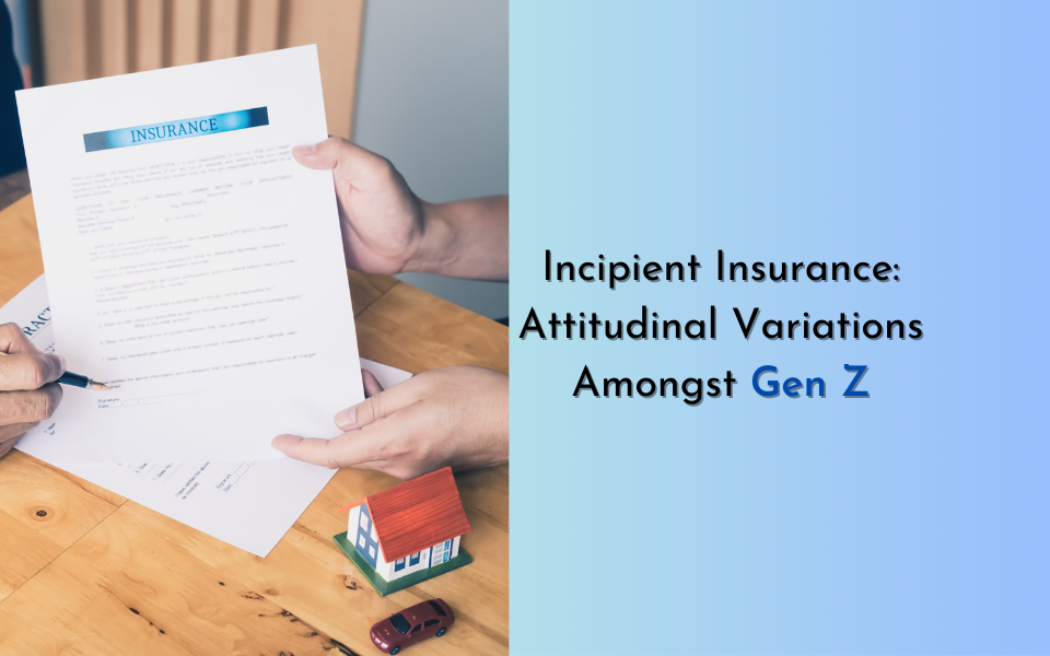 Incipient Insurance: Attitudinal Variations amongst Gen Z in India