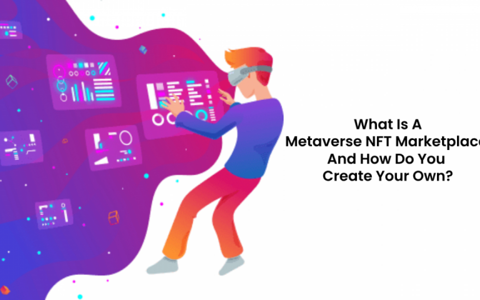  What Is A Metaverse NFT Marketplace And How Do You Create Your Own?