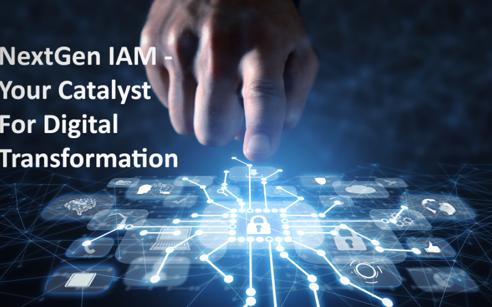 NextGen IAM – Your Catalyst For Digital Transformation