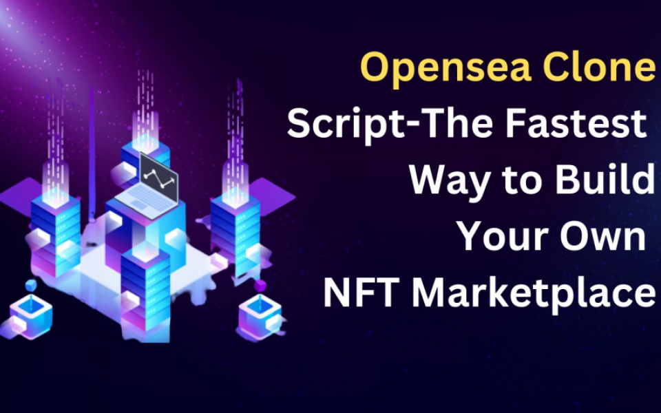 Opensea Clone Script: The Fastest Way to Build Your Own NFT Marketplace