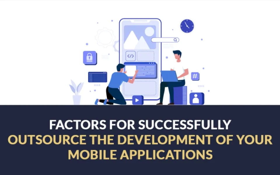 7 Factors for Successfully Outsource the Development of your Mobile Applications