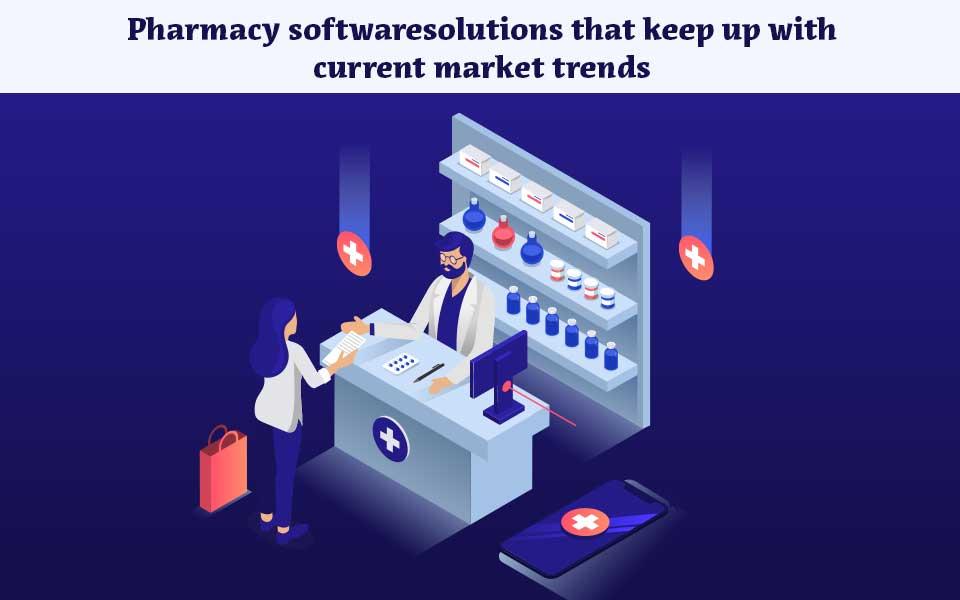 Intelligent Pharmacy Software Solutions That Connect Your Pharmacy With Current Market Trends