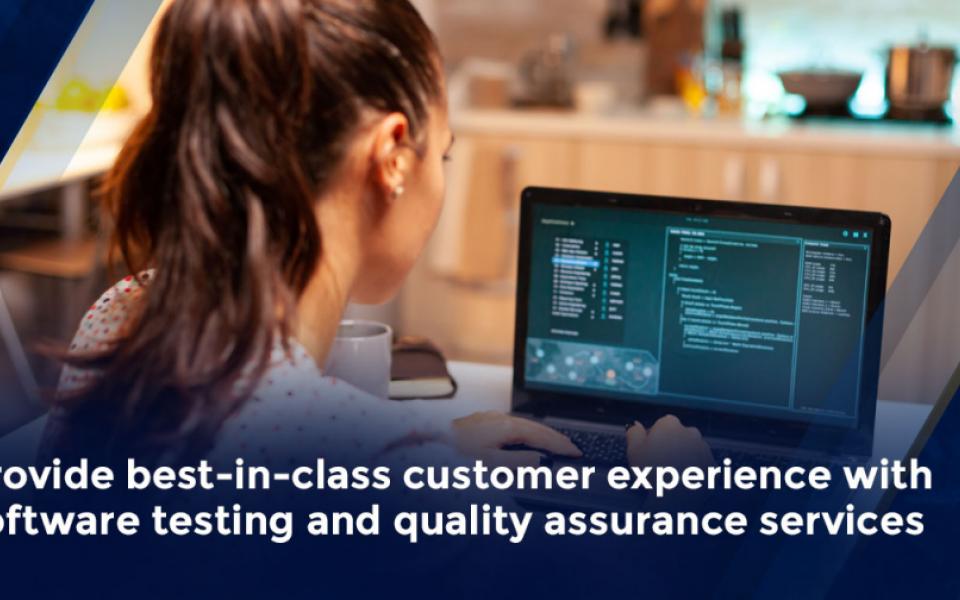 Provide best-in-class Customer Experience with Software Testing and Quality Assurance Services