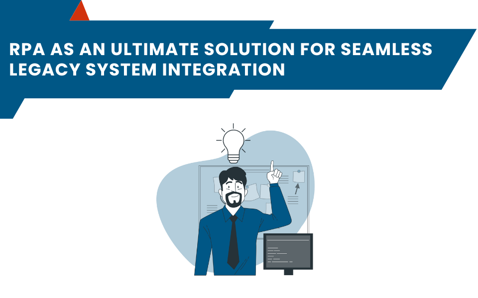 RPA as an Ultimate Solution for Seamless Legacy System Integration