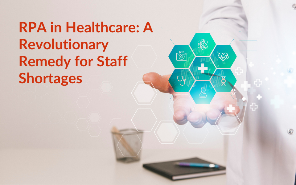 RPA in Healthcare: A Revolutionary Remedy for Staff Shortages