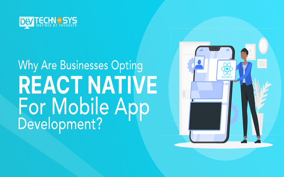 Why Are Businesses Opting React Native For Mobile App Development?