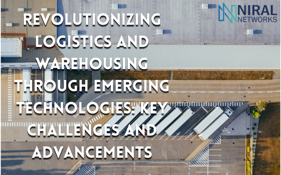 Revolutionizing Logistics and Warehousing through Emerging Technologies: Key Challenges and Advancements