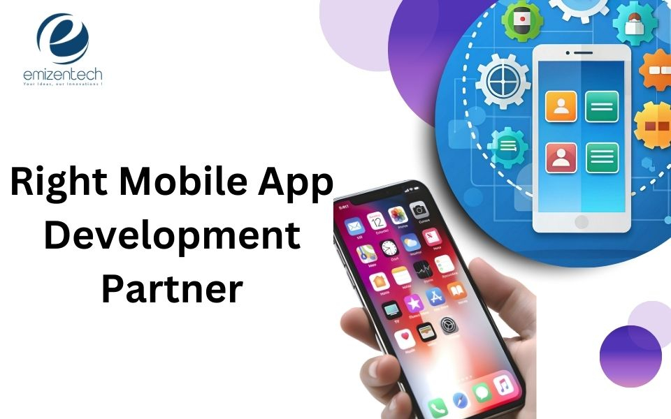 How to Choose the Right Mobile App Development Partner for Your Project