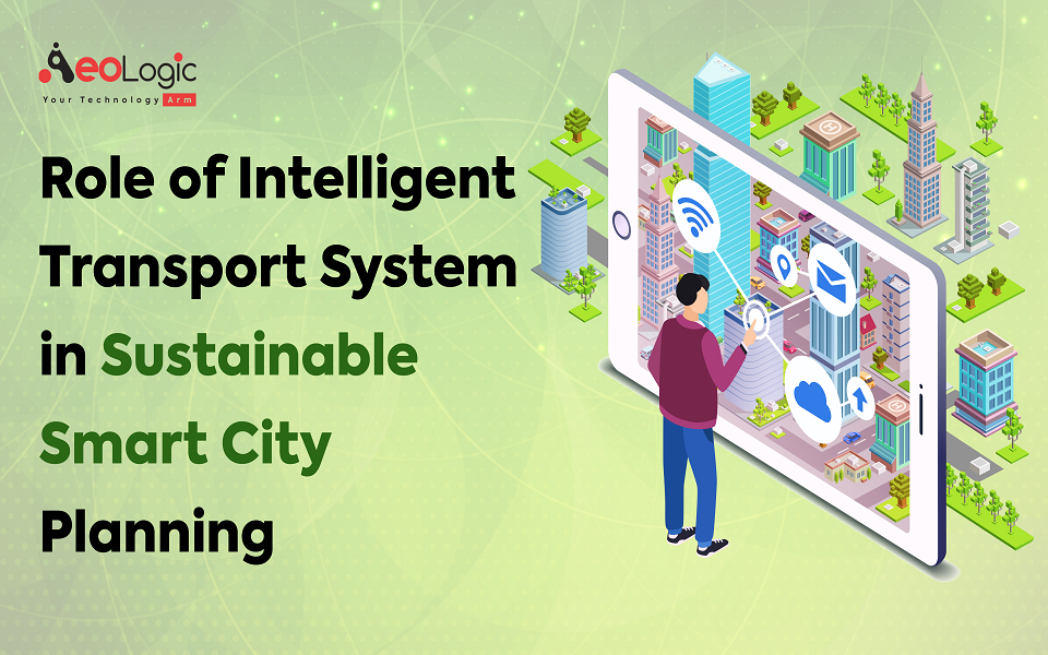 Role of Intelligent Transport System in Sustainable Smart City Planning
