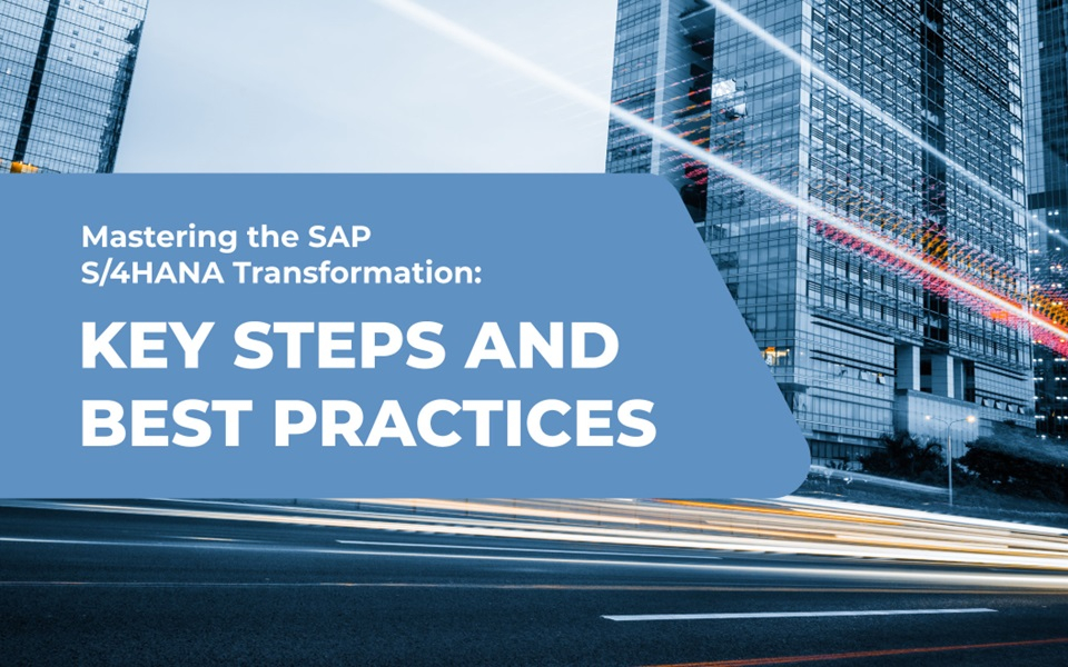 Mastering the SAP S/4HANA Transformation: Key Steps and Best Practices