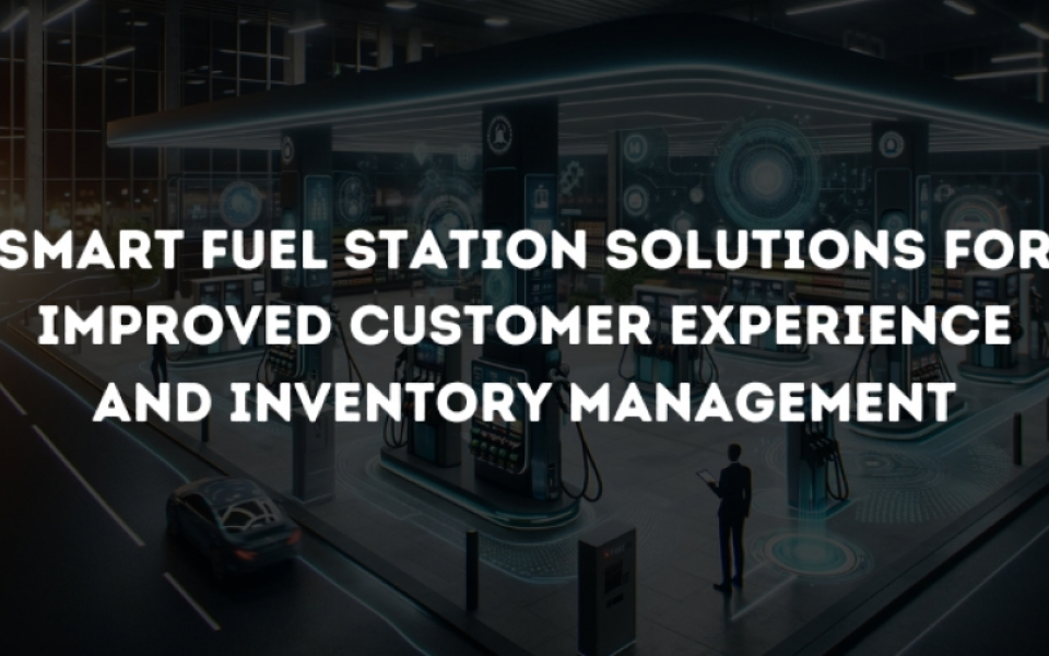 Transform Your Gas Stations: Smart Fuel Station Solutions for Improved Customer Experience and Inventory Management