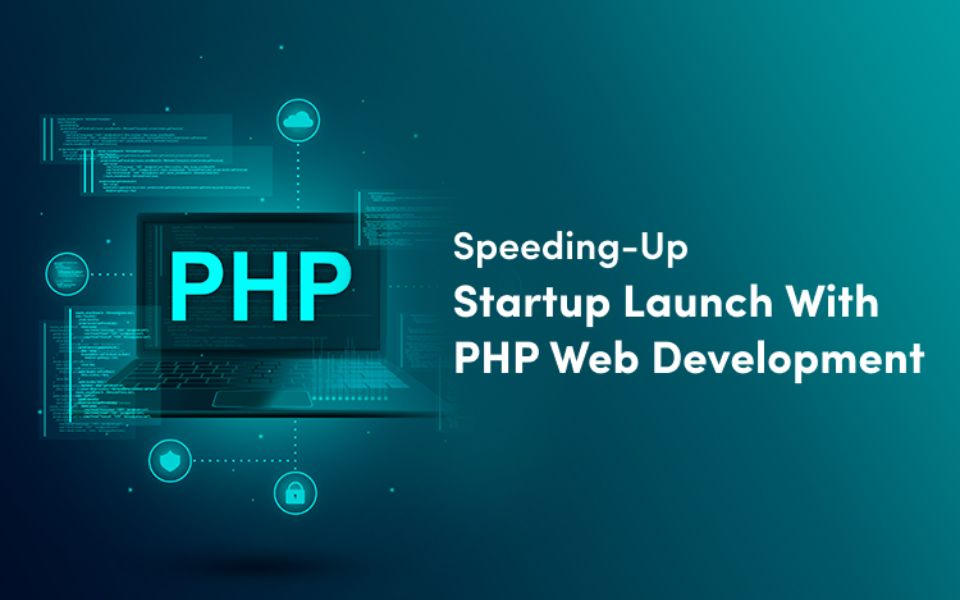 Startup Success: Role of PHP Web Development Services in Accelerating Time-to-Market