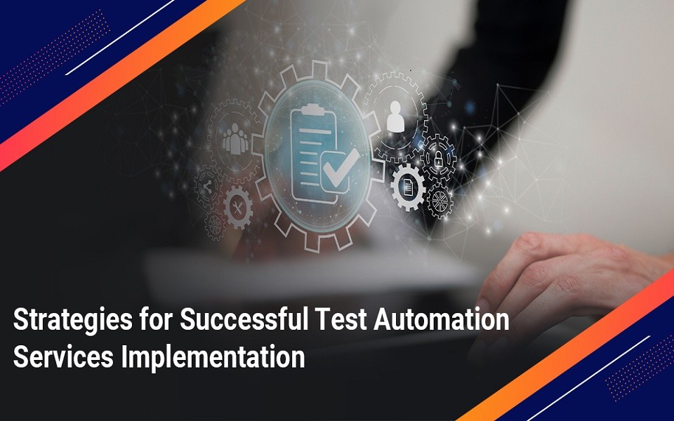 Strategies for Successful Test Automation Services Implementation