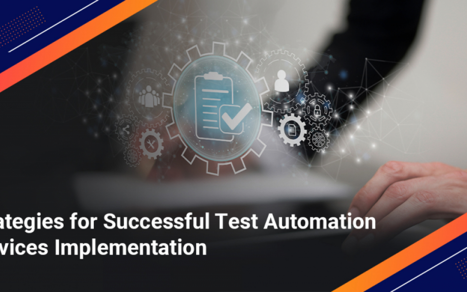 Strategies for Successful Test Automation Services Implementation