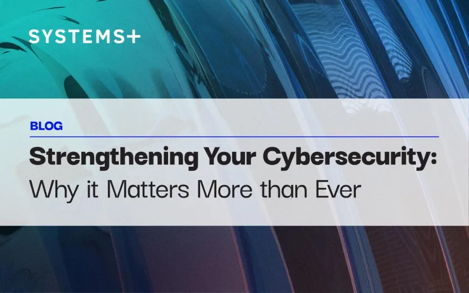 Strengthening Your Cybersecurity: Why it Matters More than Ever