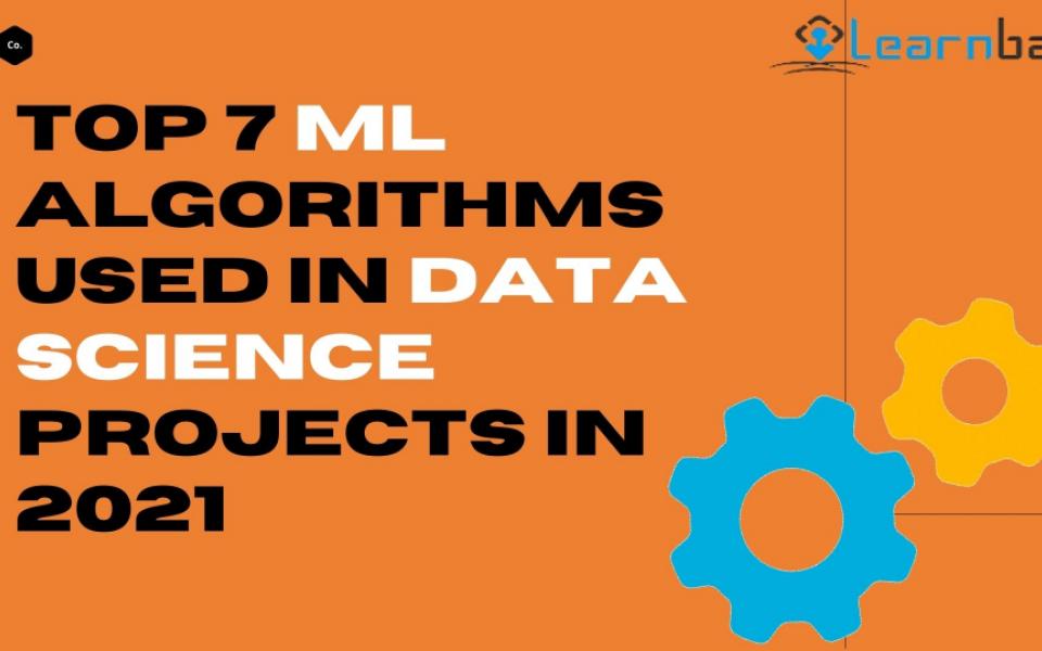 Top 7 ML Algorithms Used In Data Science Projects In 2022
