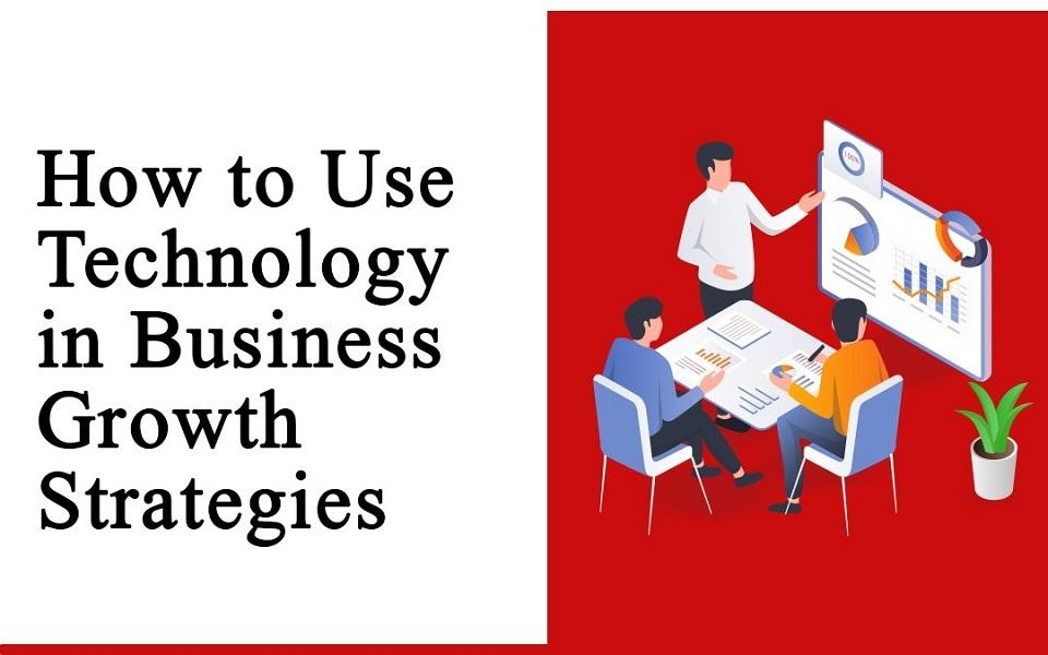  How to Use Technology in Business Growth Strategies