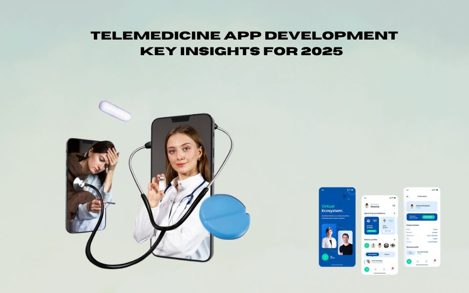 Telemedicine App Development: Key Insights for 2025  