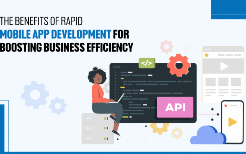 The Benefits of Rapid Mobile App Development for Boosting Business Efficiency