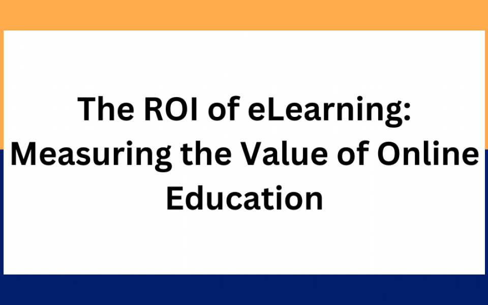 The ROI of eLearning: Measuring the Value of Online Education