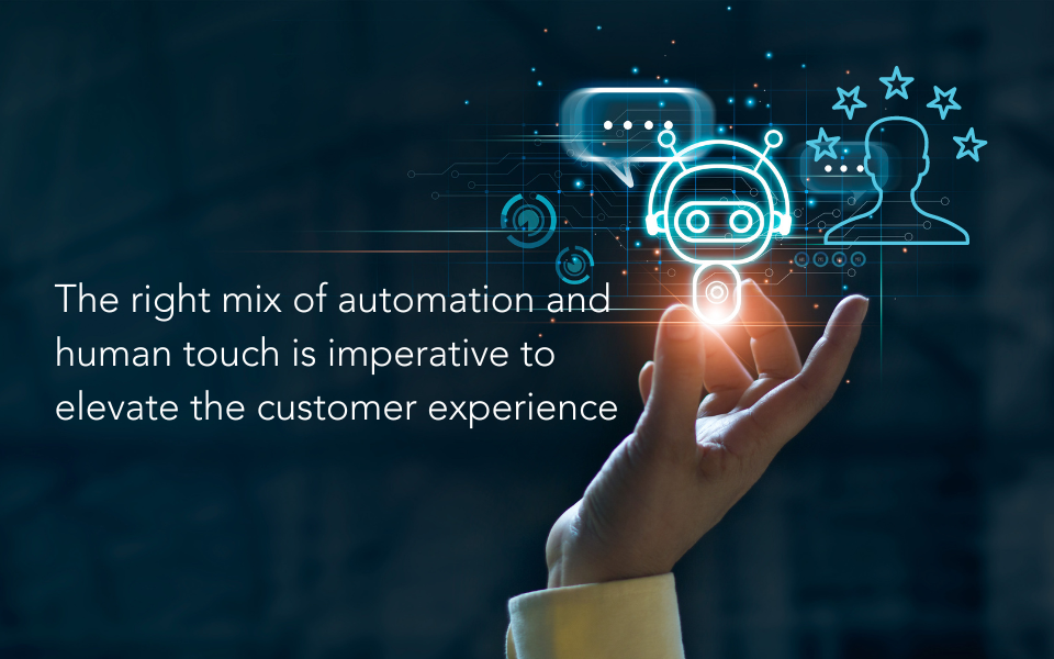 The right mix of automation and human touch is imperative to elevate the customer experience