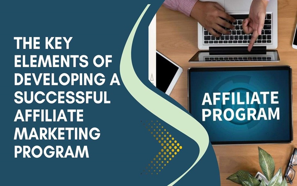 The Key Elements of Developing a Successful Affiliate Marketing Program