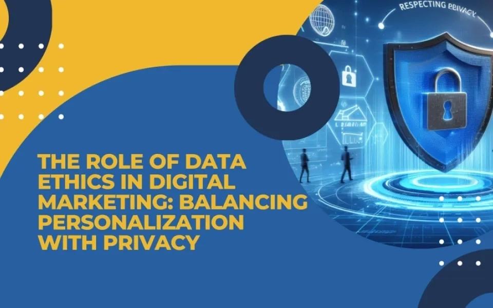 The Role of Data Ethics in Digital Marketing: Balancing Personalization with Privacy
