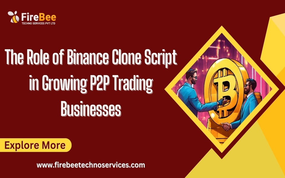 The Role of Binance Clone Script in Growing P2P Trading Businesses