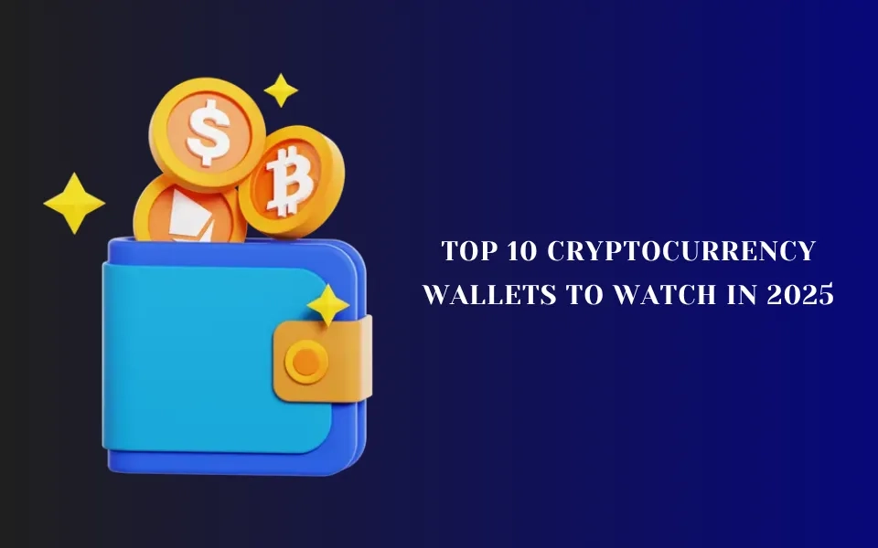 Top 10 Cryptocurrency Wallets to Watch in 2025
