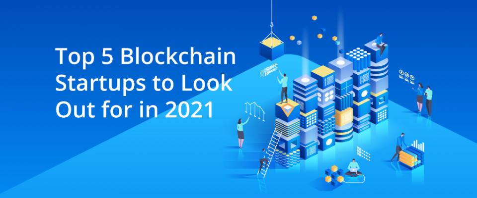 Top 5 Blockchain Startups to Look Out for in 2021