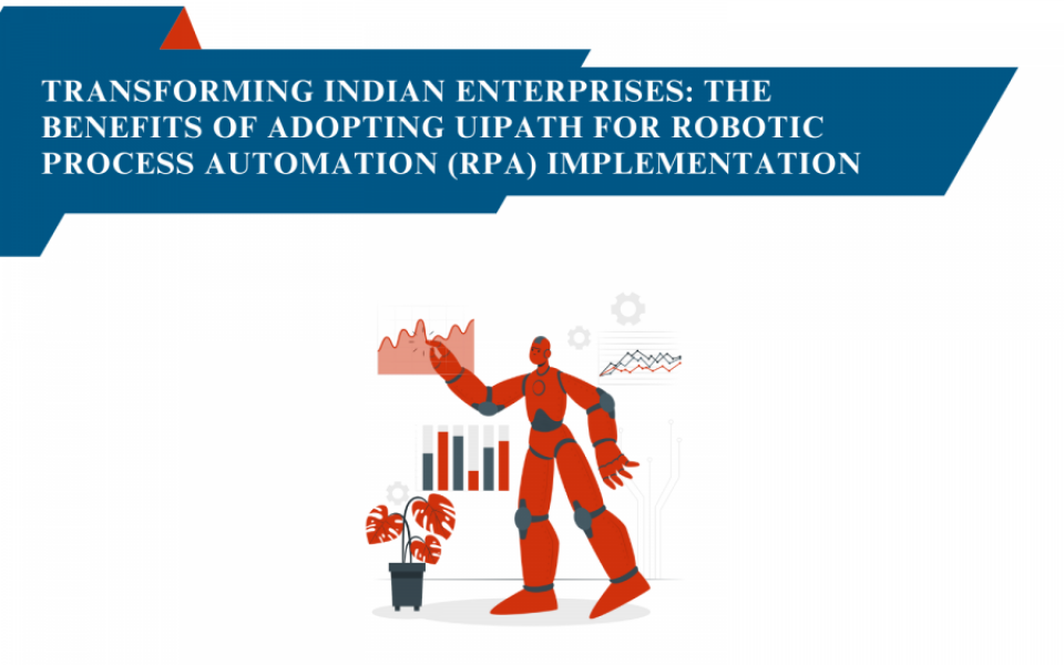 Transforming Indian Enterprises: The Benefits of Adopting UiPath for Robotic Process Automation (RPA) Implementation 