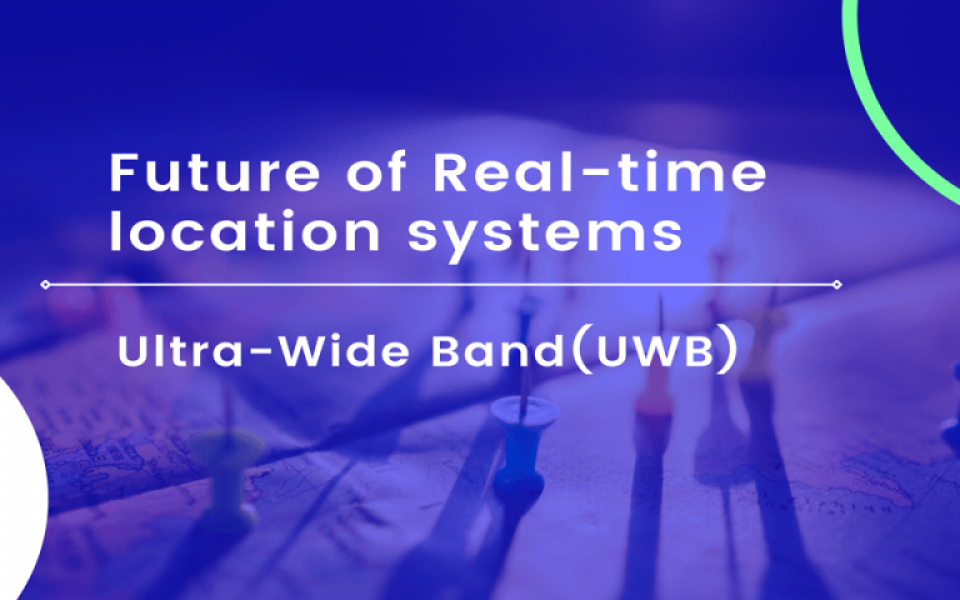 Ultra-Wide Band (UWB) and how this novel technology will lead the future of Real-time location systems (RTLS)