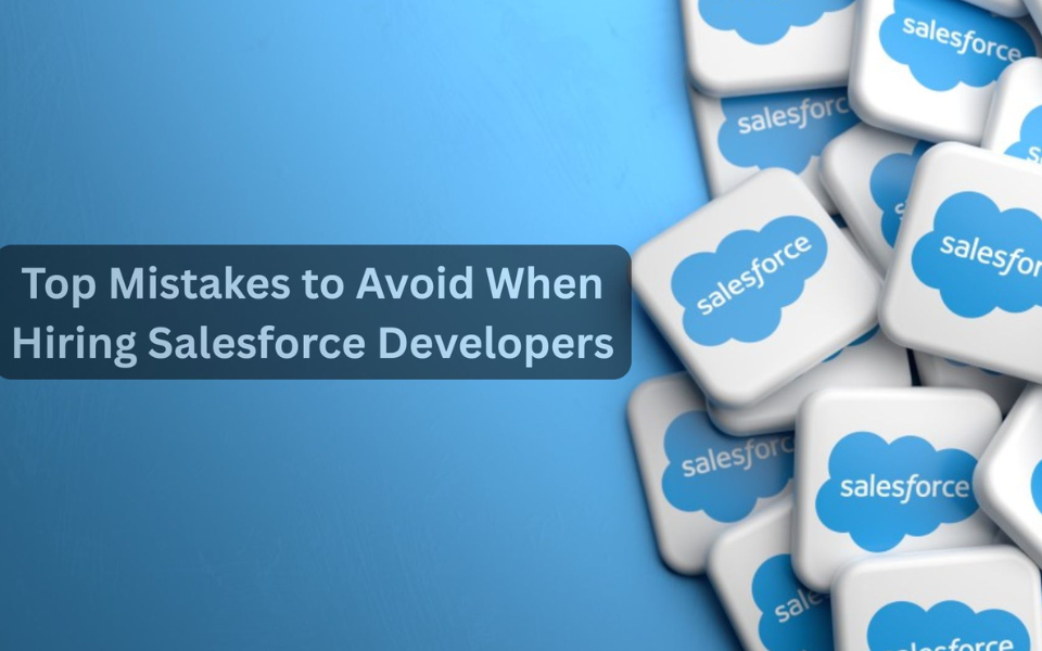 Top Mistakes to Avoid When Hiring Salesforce Developers
