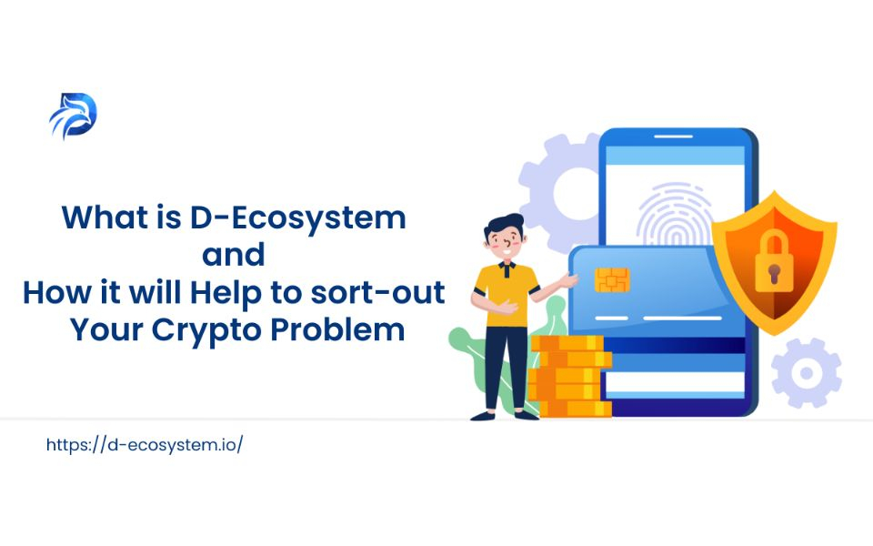 What is D-Ecosystem  and How it will Help to sort-out Your Crypto Problem