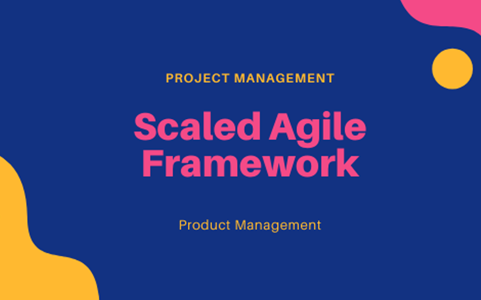 Scaled Agile Framework: Moving from Project Management to Product Management