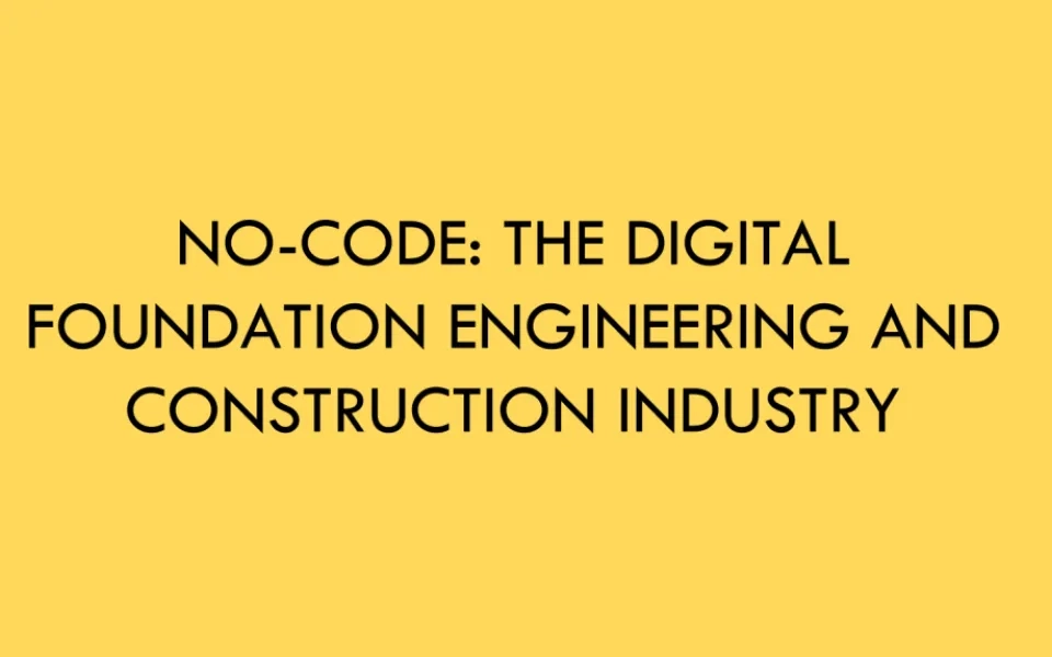 No-Code: The digital foundation Engineering and Construction Industry needs!