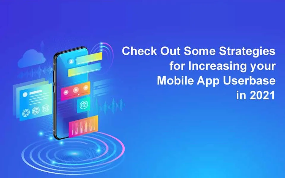 Check Out Some Strategies for Increasing your Mobile App Userbase in 2021