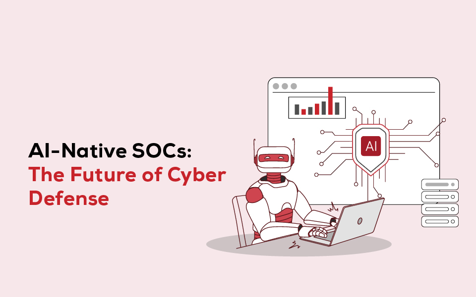 AI-Native SOCs: The Future of Cyber Defense
