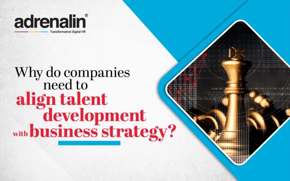 Why do companies need to align talent development with business strategy?   