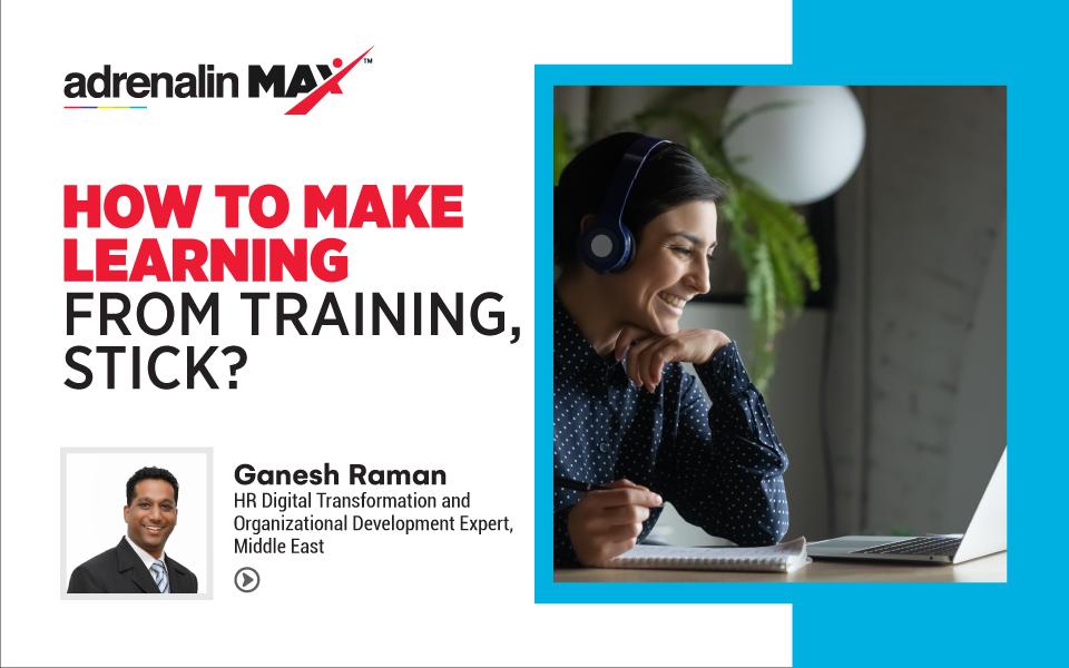 How to Make Learning from Training, Stick? with Mr. Ganesh Raman
