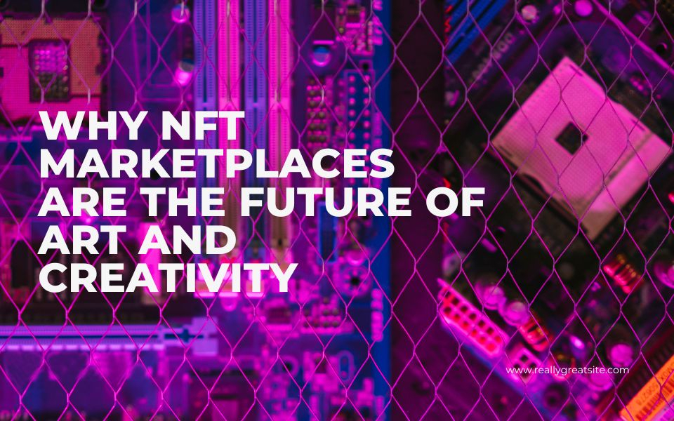 Why NFT Marketplaces are the Future of Art and Creativity