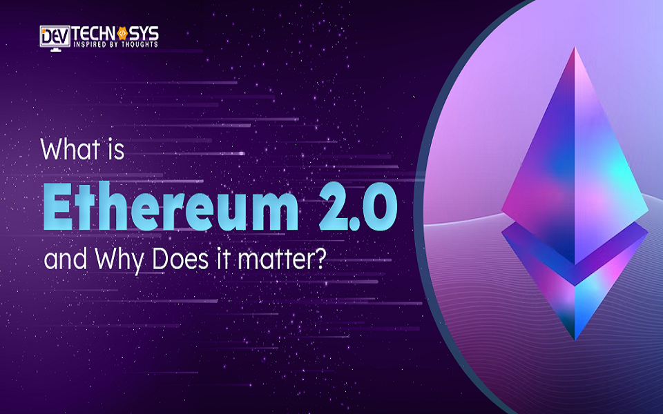 What is Ethereum 2.0 and Why Does it Matter?
