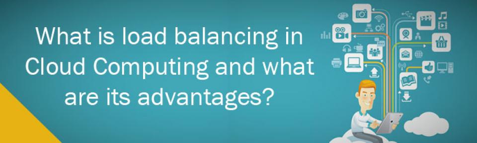 What is load balancing in Cloud Computing and what are its advantages?