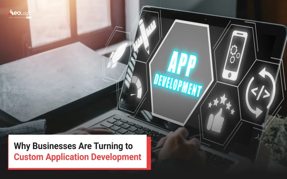 Why Businesses Are Turning to Custom Application Development