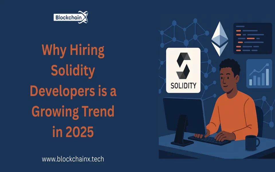 Why Hiring Solidity Developers is a Growing Trend in 2025